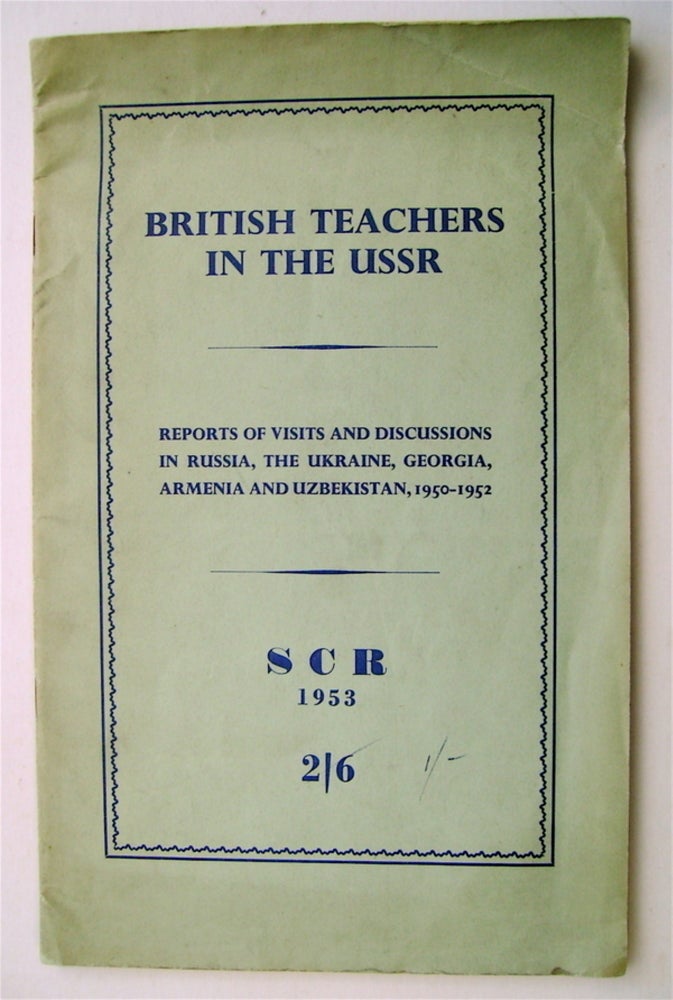 [73240] BRITISH TEACHERS IN THE U.S.S.R.: REPORTS OF VISITS AND DISCUSSIONS IN RUSSIA, THE UKRAINE, GEORGIA, ARMENIA AND UZBEKISTAN, 1950-1952