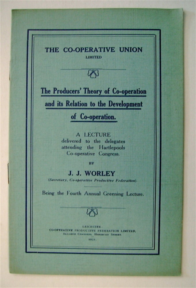 [73275] The Producers' Theory of Co-operation and Its Relation to the Development of Co-operation: A Lecture Delivered to the Delegates Attending the Hartlepools Co-operative Congress. J. J. WORLEY.