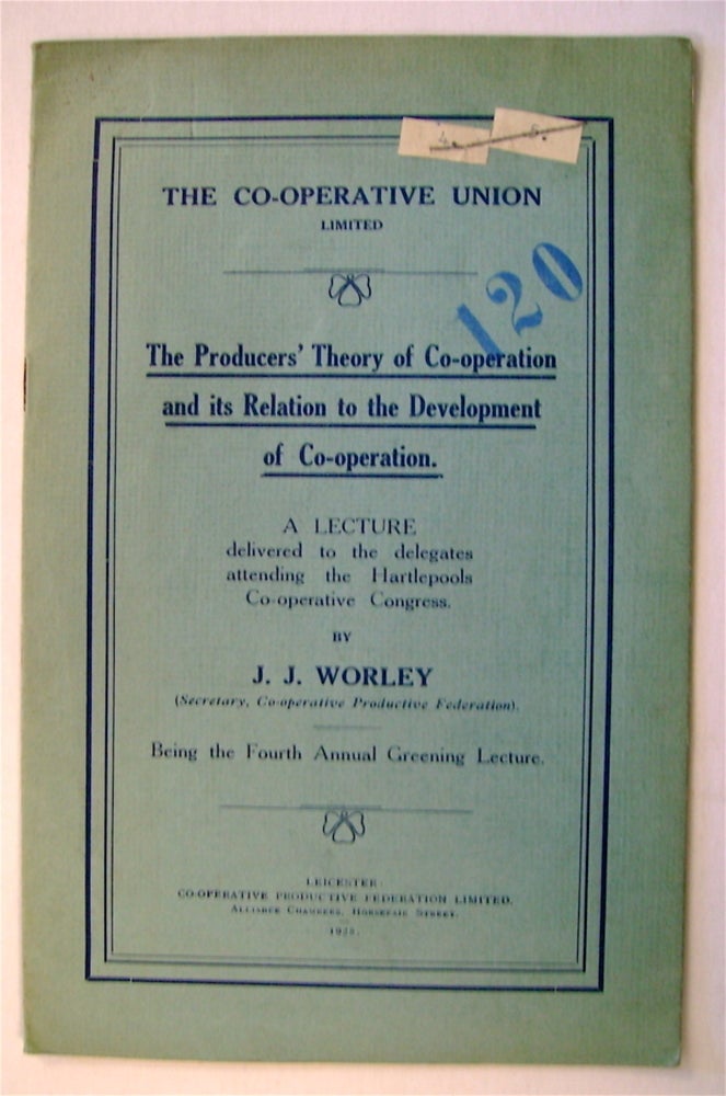 [73276] The Producers' Theory of Co-operation and Its Relation to the Development of Co-operation: A Lecture Delivered to the Delegates Attending the Hartlepools Co-operative Congress. J. J. WORLEY.