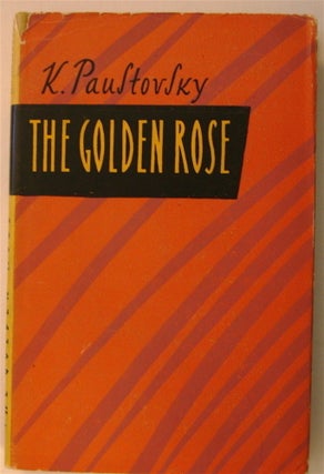 73297] The Golden Rose. Konstantin PAUSTOVSKY