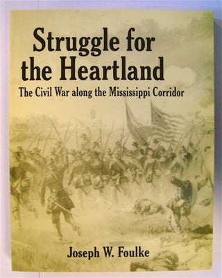 73478] Struggle for the Heartland: The Civil War along the Mississippi Corridor. Joseph W. FOULKE