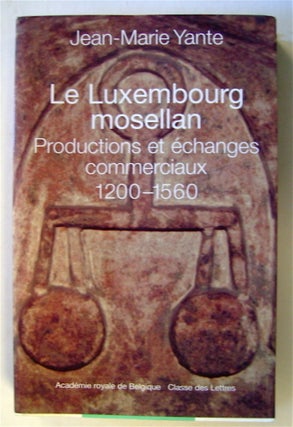 74157] Le Luxembourg mosellan: Productions et Échanges commerciaux 1200-1560. Jean-Marie YANTE