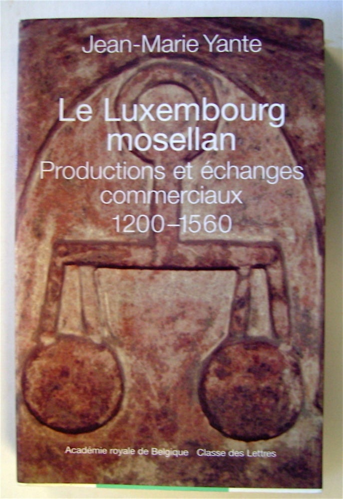 [74157] Le Luxembourg mosellan: Productions et Échanges commerciaux 1200-1560. Jean-Marie YANTE.