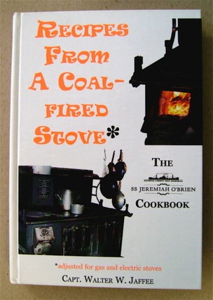 74179] Recipes from a Coal-fired Stove: The SS Jeremiah O'Brien Cookbook. Capt. Walter W. JAFFEE