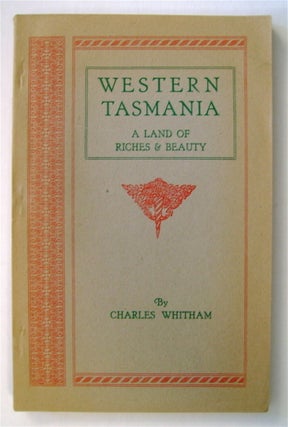 74263] Western Tasmania: A Land of Riches and Beauty. Charles WITHAM
