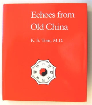 74394] Echoes from Old China: Life, Legends and Lore of the Middle Kingdom. K. S. TOM, M. D
