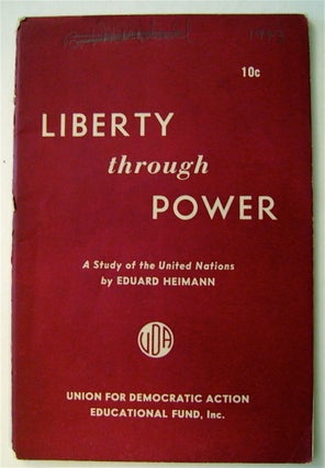74667] Liberty through Power: A Study of the United Nations. Eduard HEIMANN