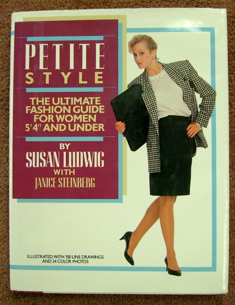 [74948] Petite Style: The Ultimate Fashion Guide for Women 5' 4" and Under. Susan LUDWIG, Janice Steinberg.