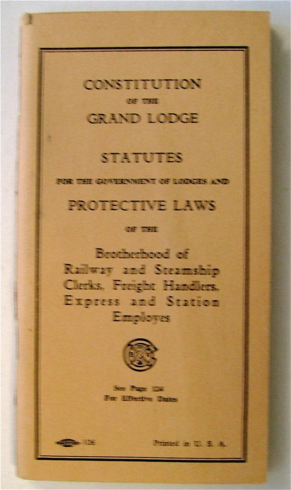 [75118] Constitution of the Grand Lodge, Statutes for the Government of Lodges and Protective Laws of the Brotherhood of Railway and Steamship Clerks, Freight Handlers, Express and Station Employs. FREIGHT HANDLERS BROTHERHOOD OF RAILWAY AND STEAMSHIP CLERK, EXPRESS AND STATION EMPLOYES.