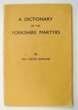 75603] A Dictionary of the Yorkshire Martyrs. Rev. David QUINLAN