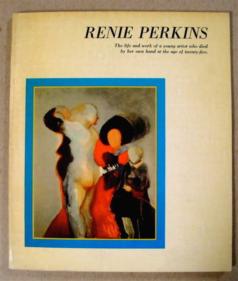 [75661] Renie Perkins: The Life and Work of a Young Artist Who Died by Her Own Hand at the Age of Twenty-five. Michael PERKINS.