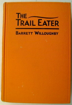 75832] The Trail Eater: A Romance of the All-Alaska Sweepstakes. Barrett WILLOUGHBY