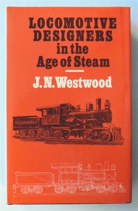 76224] Locomotive Designers in the Age of Steam. J. N. WESTWOOD