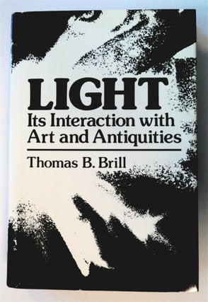 76237] Light: Its Interaction with Art and Antiquities. Thomas B. BRILL