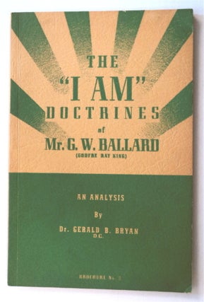 76343] The "I AM" Doctrines of Mr. G. W. Ballard (Godfré Ray King): An Analysis. Dr. Gerald B....