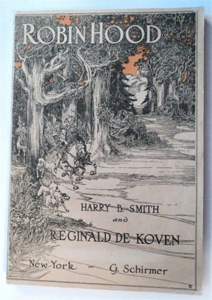 76345] Robin Hood: A Comic Opera in Three Acts. Harry B. SMITH, libretto by., Reginald de Koven