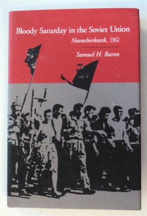 76517] Bloody Saturday in the Soviet Union: Novocherkassk, 1962. Samuel H. BARON