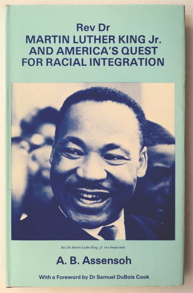 [76615] Rev Dr Martin Luther King Jr. and America's Quest for Racial Integration: (With Historical Testimonies from King's Former Class-mate, Close Friends and Colleagues). A. B. ASSENSOH.