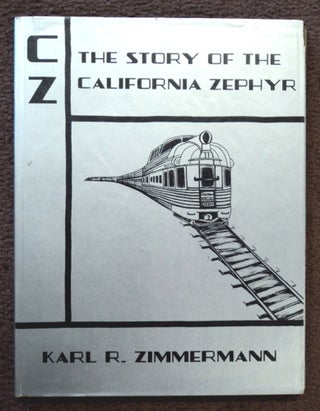 76648] CZ: The Story of the California Zephyr. Karl R. ZIMMERMAN