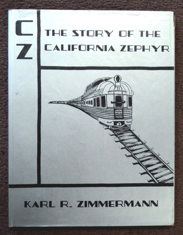 [76648] CZ: The Story of the California Zephyr. Karl R. ZIMMERMAN.