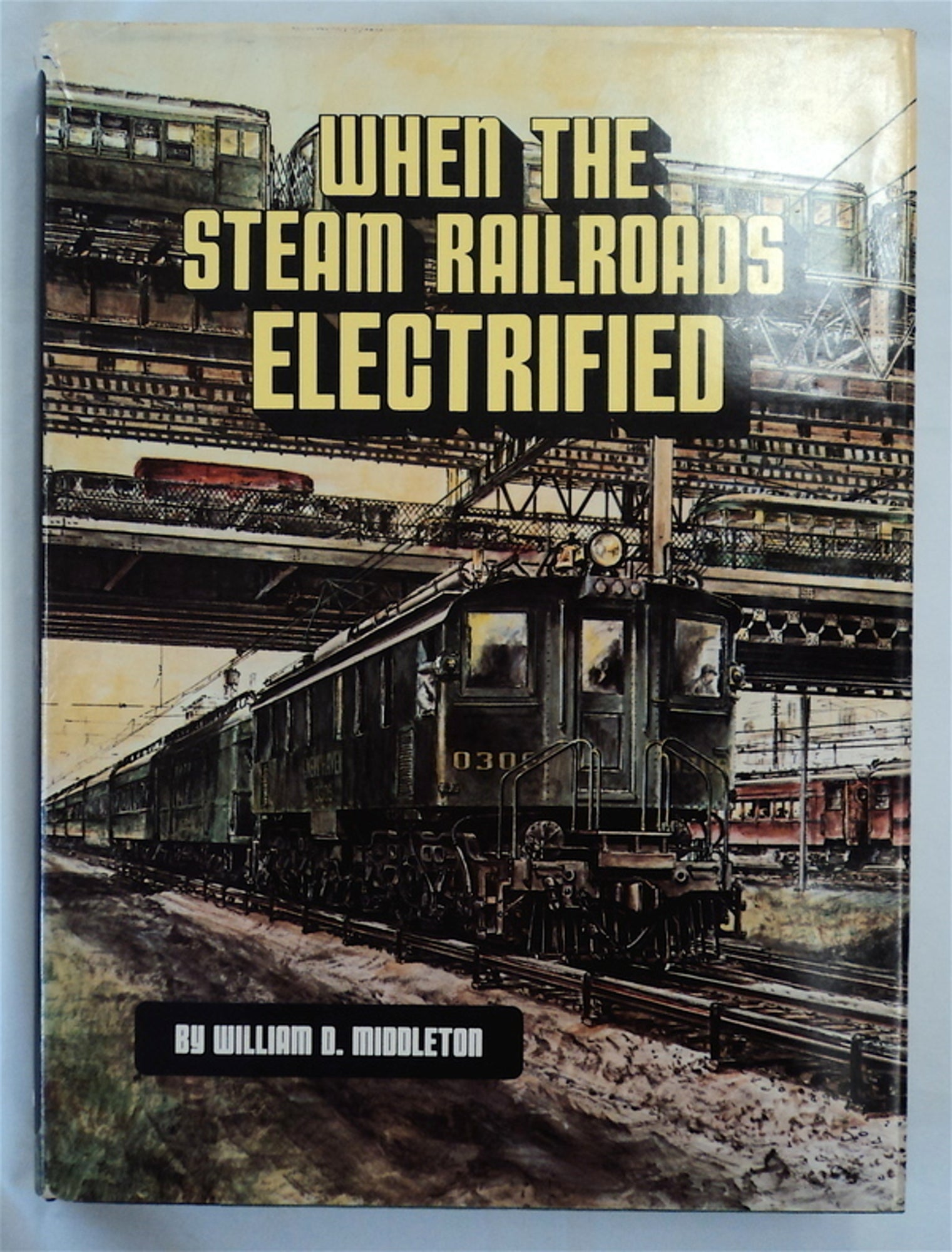 When the Steam Railroads Electrified | William D. MIDDLETON | 1st ed