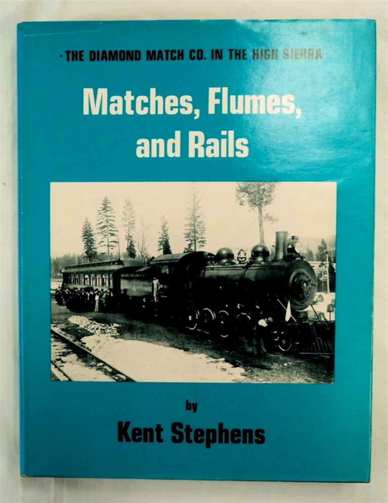 [76650] Matches, Flumes, and Rails: The Diamond Match Co. in the High Sierra. Kent STEPHENS.