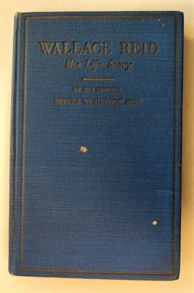 76922] Wallace Reid: His Life Story. Bertha Westbrook REID