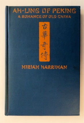 76995] Ah-Ling of Peking: A Romance of Old China. Miriam HARRIMAN