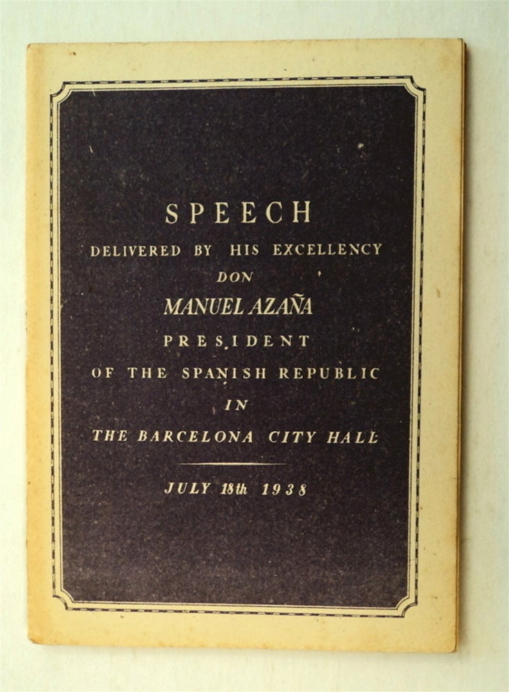 [77048] Speech Delivered by His Excellency Don Manuel Azaña, President of the Spanish Republic, in the Barcelona City Hall on July 13th, 1938. Manuel AZAÑA.