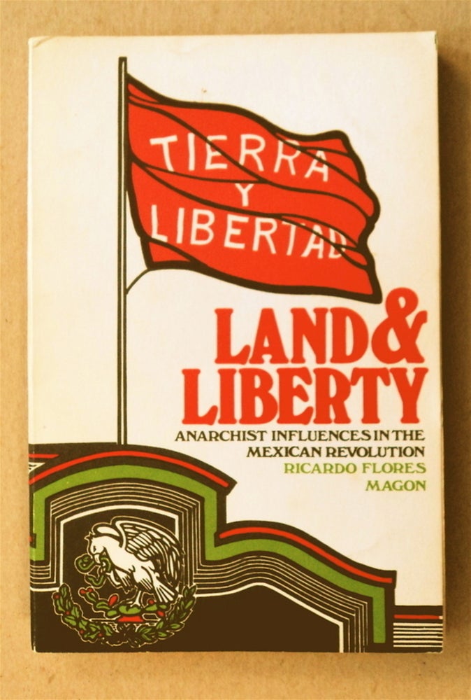 [77073] Land and Liberty: Anarchist Influences in the Mexican Revolution. Ricardo FLORES MAGON.