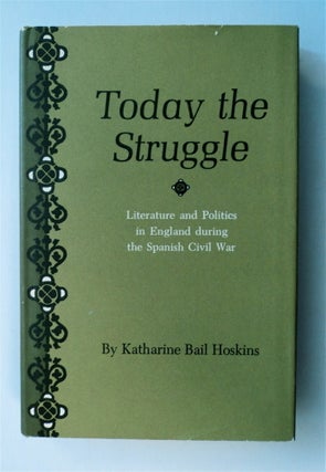 77103] Today the Struggle: Literature and Politics in England during the Spanish Civil War....