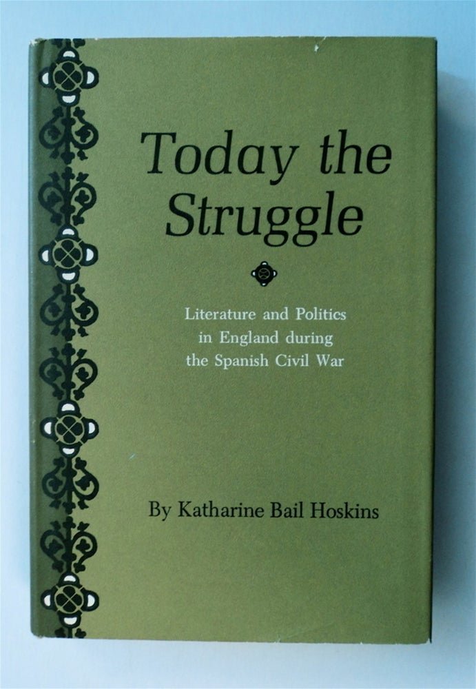 [77103] Today the Struggle: Literature and Politics in England during the Spanish Civil War. Katharine Bail HOSKINS.