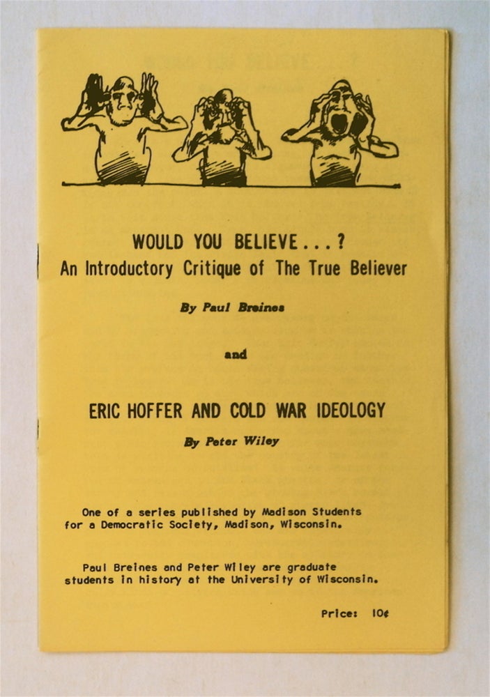 [77212] Would You Believe...?: An Introductory Critique of The True Believer and Eric Hoffer and Cold War Ideology. Paul BREINES, Peter Wiley.