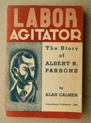 77392] Labor Agitator: The Story of Albert R. Parsons. Alan CALMER