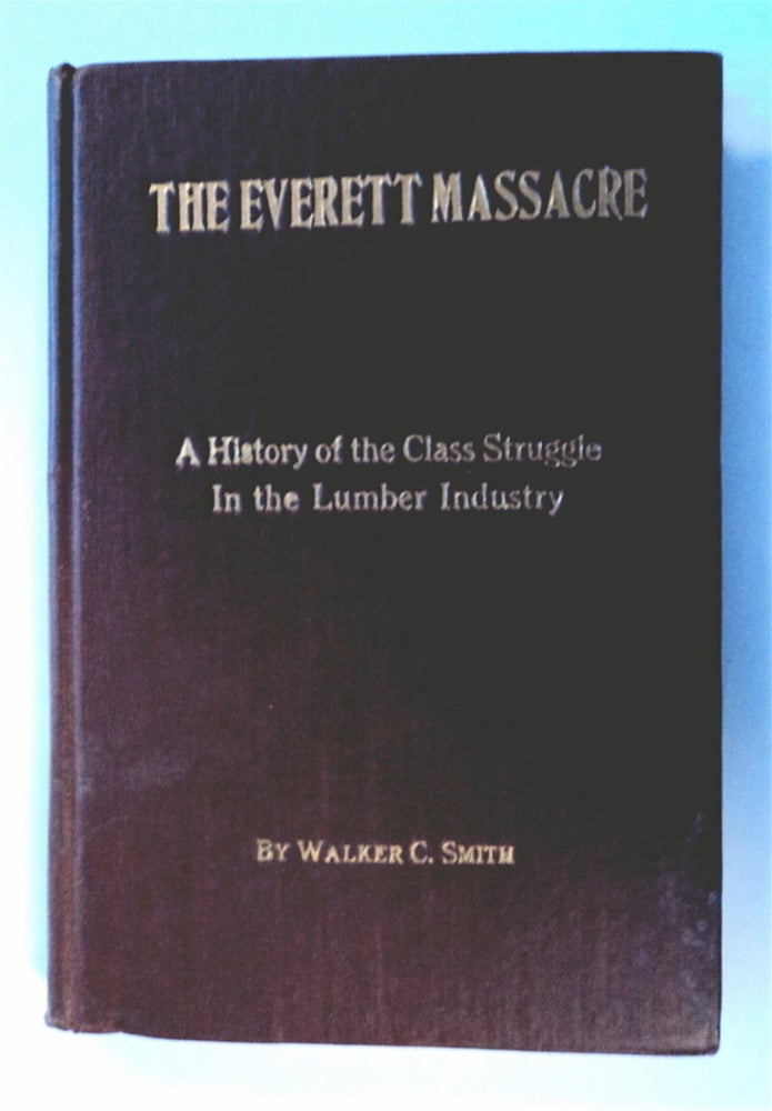 [77420] The Everett Massacre: A History of the Class Struggle in the Lumber Industry. Walker C. SMITH.