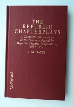 77634] The Republic Chapterplays: A Complete Filmography of the Serials Released by Republic...