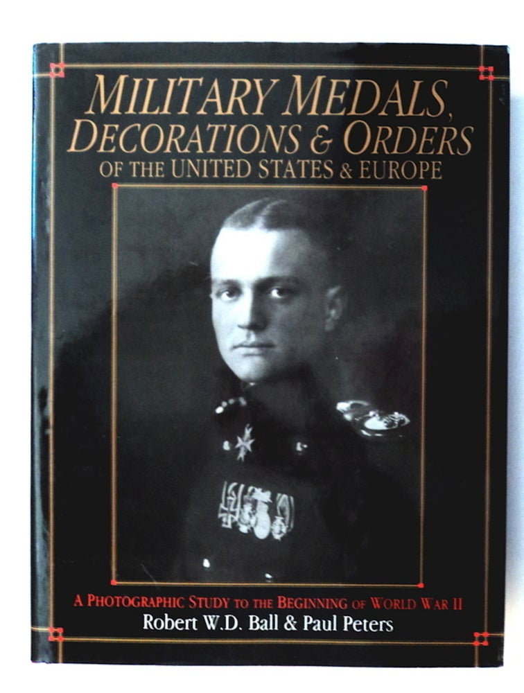 [77654] Military Medals, Decorations & Orders of the United States & Europe: A Photographic Study to the Beginning of World War II. Robert W. D. BALL, Paul Peters.