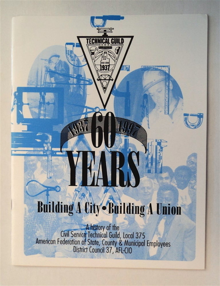 [77736] 60 Years 1937-1997, Building a City, Building a Union: A History of the Civil Service Technical Guild, Local 375, Amnerican Federation of State, County & Municipal Employees District Council 37, AFL-CIO. COMP 60TH ANNIVERSARY HISTORY BOOK COMMITTEE.