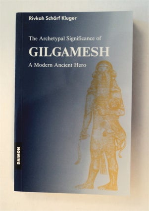 77751] The Archetypal Significance of Gilgamesh, a Modern Ancient Hero. Rivkah Schärf KLUGER