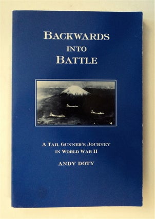 78106] Backwards into Battle: A Tail Gunner's Journey in World War II. Andy DOTY