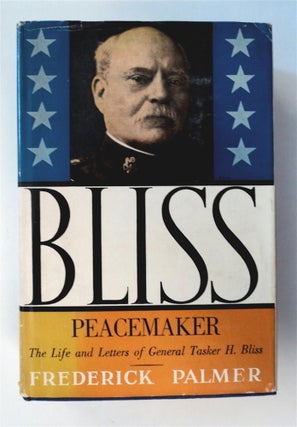 78331] Bliss, Peacemaker: The Life and Letters of General Tasker Howard Bliss. Frederick PALMER