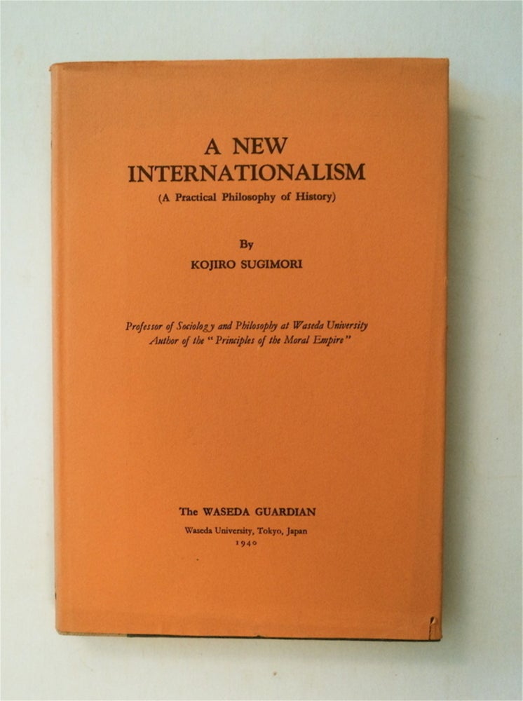 [78363] A New Internationalism: (A Practical Philosophy of History). Kojiro SUGIMORI.