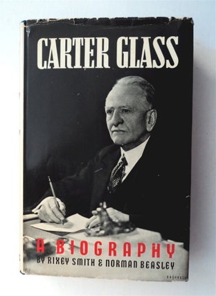 78412] Carter Glass: A Biography. Rixey SMITH, Norman Beasley
