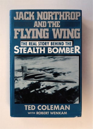 78492] Jack Northrop and the Flying Wing: The Story behind the Stealth Bomber. Ted COLEMAN,...