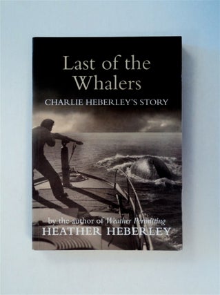 78499] Last of the Whalers: Charlie Heberley's Story. Heather HEBERLEY