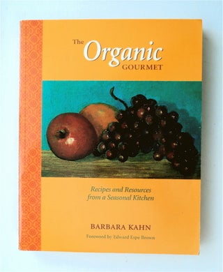 78578] The Organic Gourmet: Recipes and Resources from a Seasonal Kitchen. Barbara KAHN