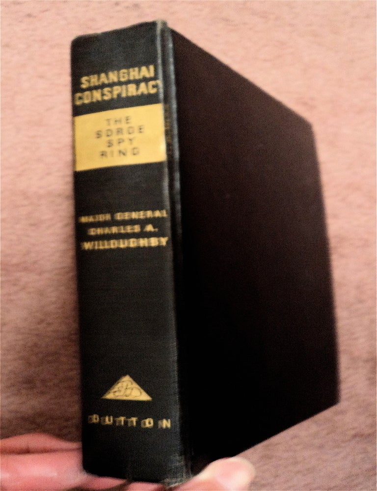 [78622] Shanghai Conspiracy: The Sorge Spy Ring, Moscow, Shanghai, Tokyo, San Francisco, New York. Major General Charles A. WILLOUGHBY.