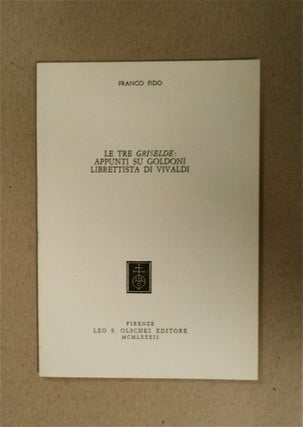 79199] Le Tre Griselde: Appunti su Goldoni, Librettist di Vivaldi. Franco FIDO