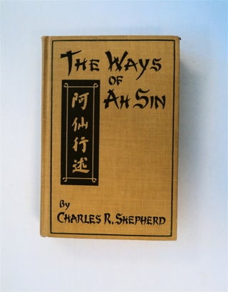 79249] The Ways of Ah Sin: A Composite Narrative of Things as They Are. Charles R. SHEPHERD