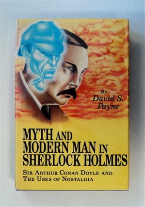 79297] Myth and Modern Man in Sherlock Holmes: Sir Arthur Conan Doyle and the Uses of Nostalgia....